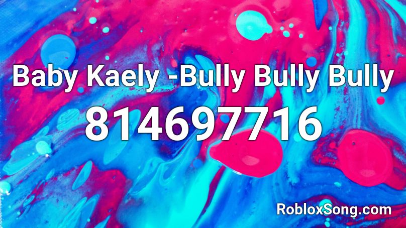 Baby Kaely -Bully Bully Bully Roblox ID