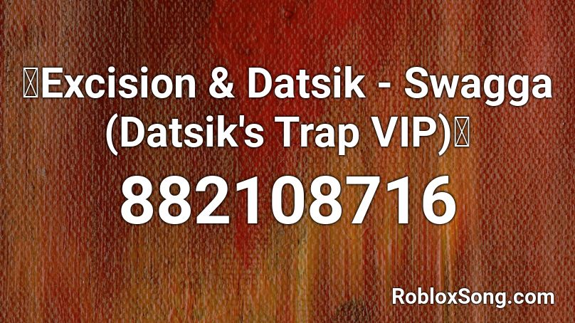 🔥Excision & Datsik - Swagga (Datsik's Trap VIP)🔥 Roblox ID