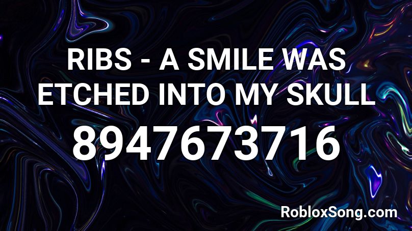 RIBS - A SMILE WAS ETCHED INTO MY SKULL Roblox ID