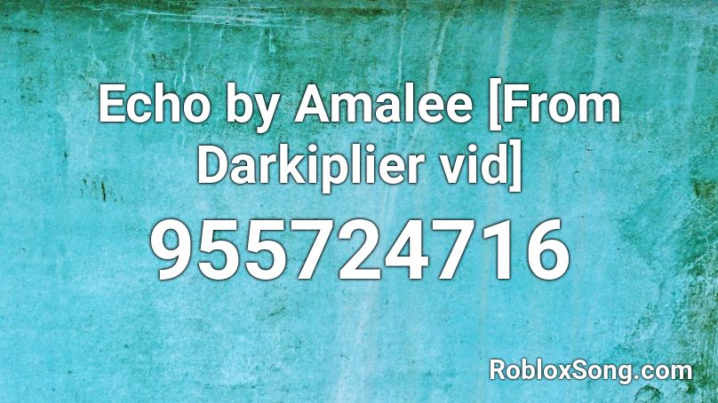 Echo by Amalee [From Darkiplier vid] Roblox ID