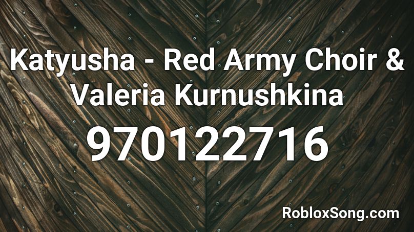 Katyusha - Red Army Choir & Valeria Kurnushkina Roblox ID