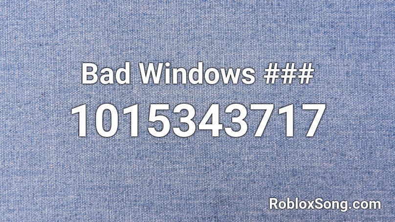 Bad Windows ### Roblox ID