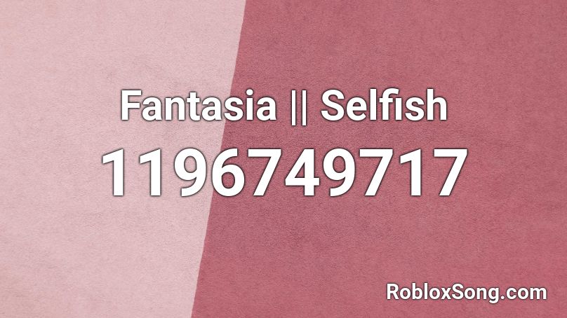 Fantasia || Selfish Roblox ID