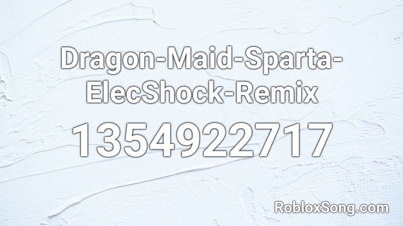 Dragon-Maid-Sparta-ElecShock-Remix  Roblox ID