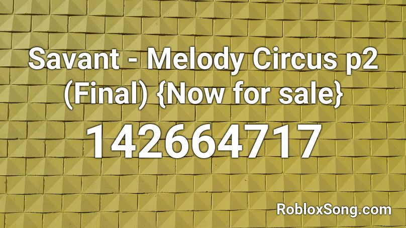 Savant - Melody Circus p2 (Final) {Now for sale} Roblox ID