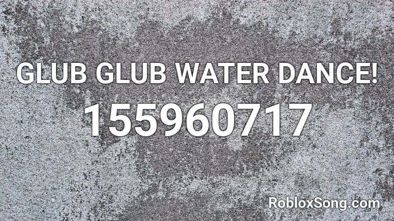 GLUB GLUB WATER DANCE! Roblox ID