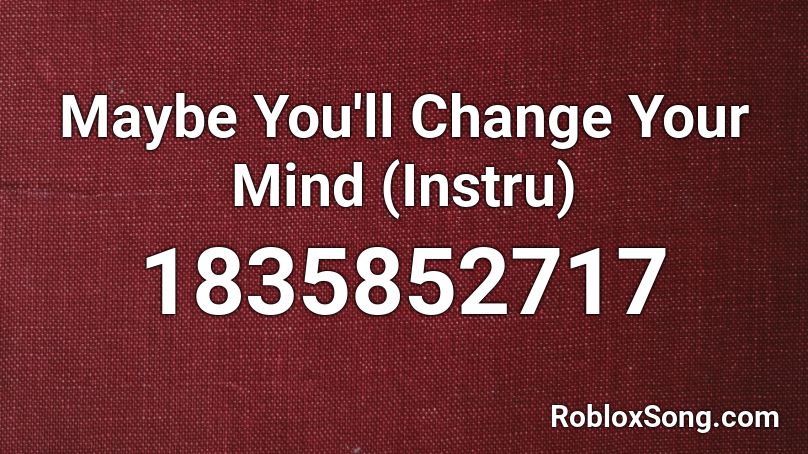 Maybe You'll Change Your Mind (Instru) Roblox ID