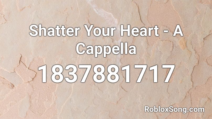 Shatter Your Heart - A Cappella Roblox ID