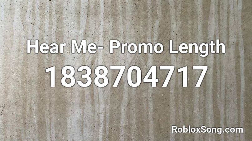 Hear Me- Promo Length Roblox ID