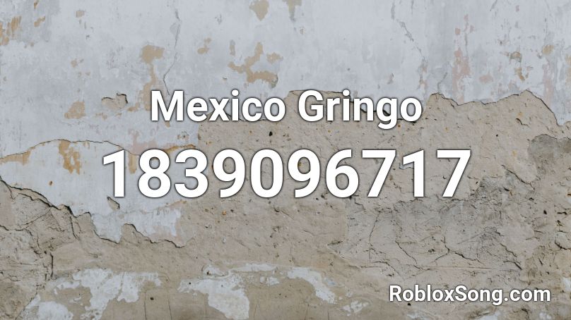 Mexico Gringo Roblox Id Roblox Music Codes