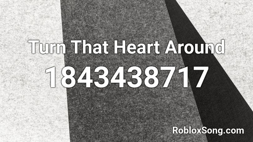 Turn That Heart Around Roblox ID