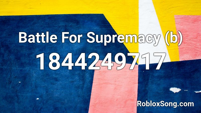 Battle For Supremacy (b) Roblox ID