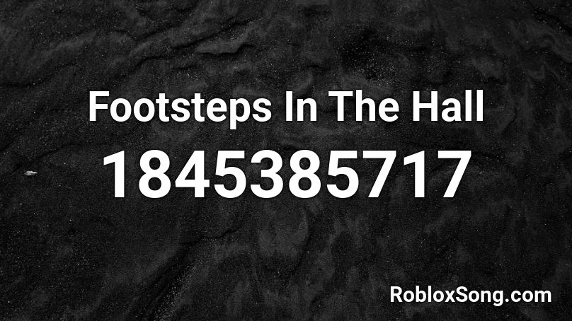 Footsteps In The Hall Roblox ID