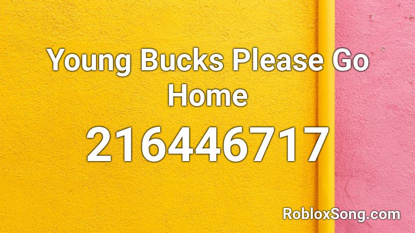 Young Bucks Please  Go Home Roblox ID