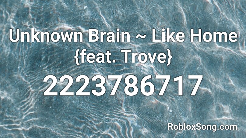 Unknown Brain ~ Like Home {feat. Trove} Roblox ID