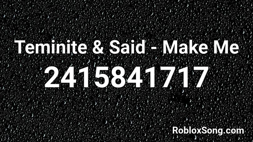 Teminite & Said - Make Me Roblox ID