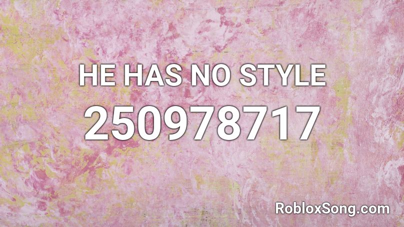 HE HAS NO STYLE Roblox ID - Roblox music codes