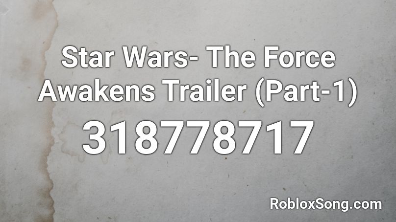 Star Wars- The Force Awakens Trailer (Part-1) Roblox ID