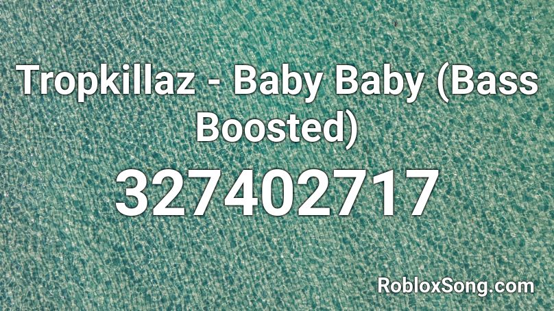 Tropkillaz - Baby Baby (Bass Boosted) Roblox ID