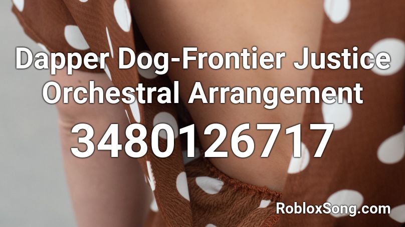 Dapper Dog-Frontier Justice Orchestral Arrangement Roblox ID