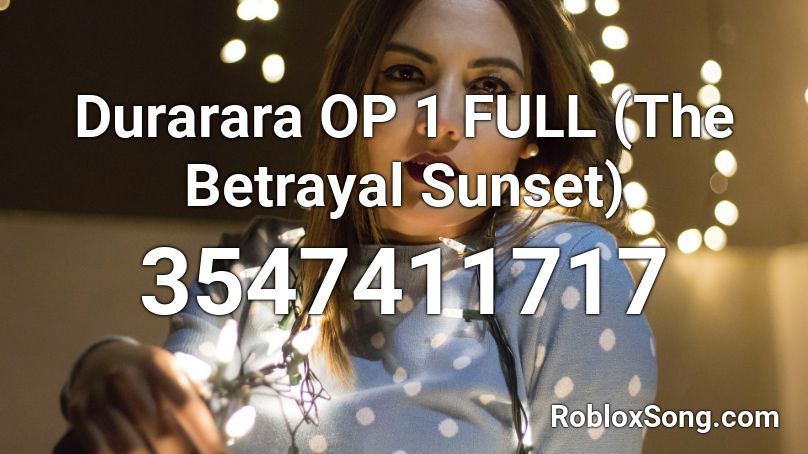 Durarara OP 1 FULL (The Betrayal Sunset) Roblox ID