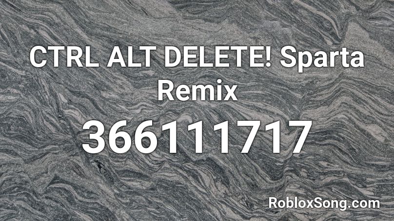 CTRL ALT DELETE! Sparta Remix Roblox ID