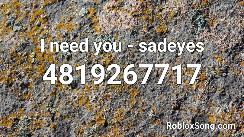 I need you - sadeyes Roblox ID