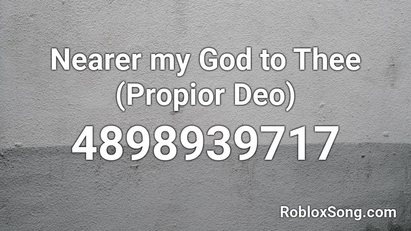 Nearer my God to Thee (Propior Deo) Roblox ID