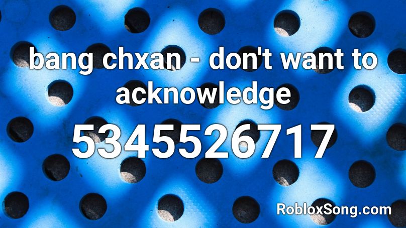 bang chxan - don't want to acknowledge Roblox ID