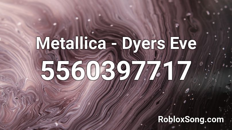 Metallica - Dyers Eve Roblox ID