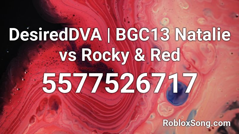 DesiredDVA | BGC13 Natalie vs Rocky & Red Roblox ID