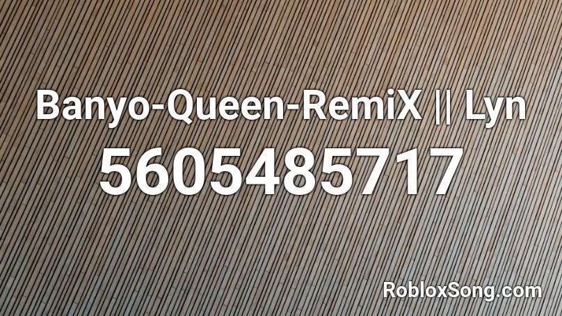 Banyo-Queen-RemiX || Lyn Roblox ID