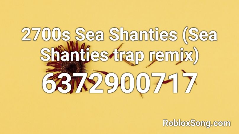 2700s Sea Shanties (Sea Shanties trap remix) Roblox ID