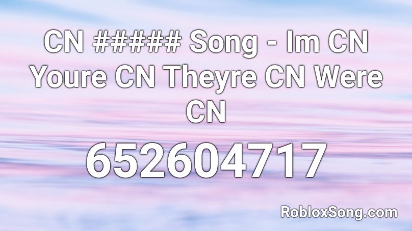 CN ##### Song - Im CN Youre CN Theyre CN Were CN Roblox ID