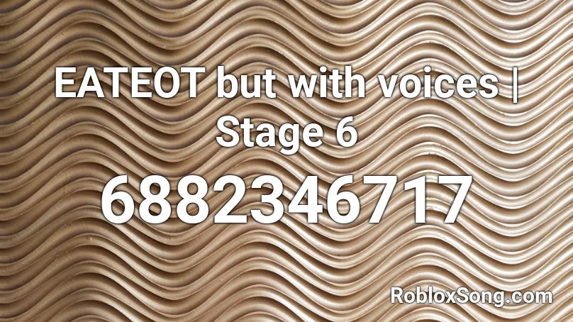 EATEOT but with voices | Stage 6 Roblox ID