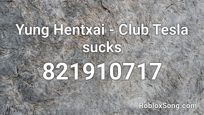 Yung Hentxai - Club Tesla sucks Roblox ID