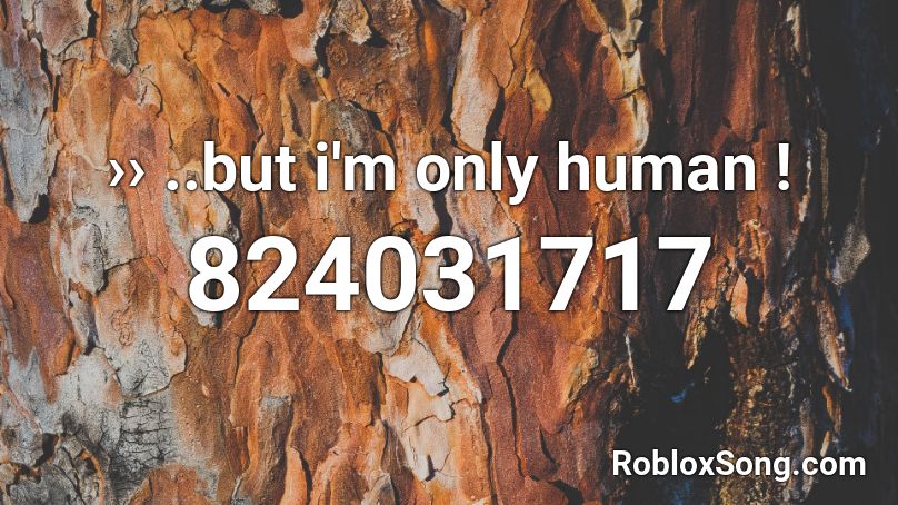 ›› ..but i'm only human ! Roblox ID