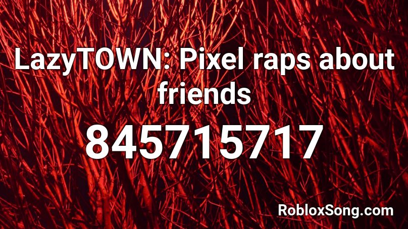 LazyTOWN: Pixel raps about friends Roblox ID
