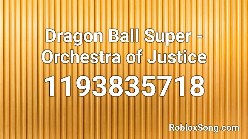 Dragon Ball Super - Orchestra of Justice Roblox ID