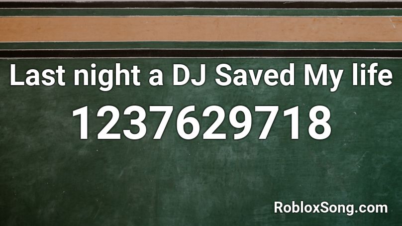 Last night a DJ Saved My life Roblox ID
