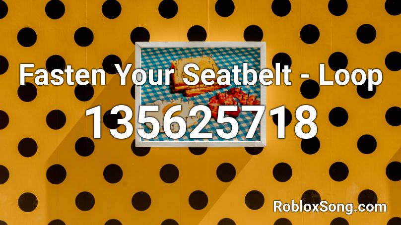 Fasten Your Seatbelt - Loop Roblox ID