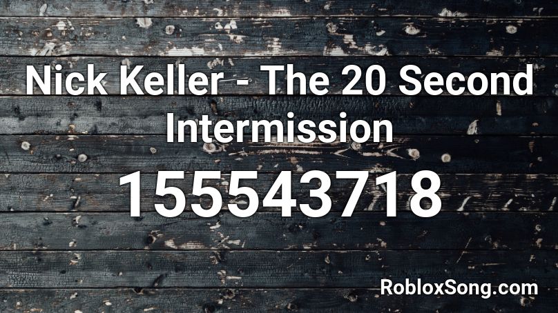 Nick Keller - The 20 Second Intermission Roblox ID