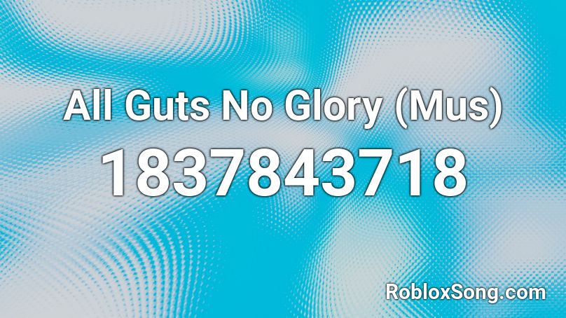 All Guts No Glory (Mus) Roblox ID