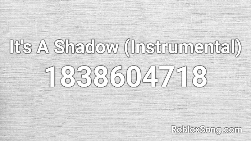 It's A Shadow (Instrumental) Roblox ID