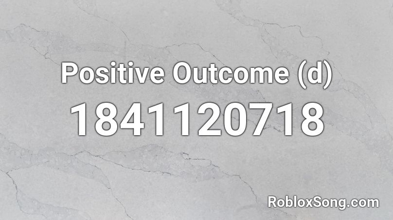 Positive Outcome (d) Roblox ID