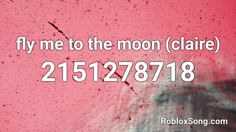 Fly Me To The Moon Claire Roblox Id Roblox Music Codes - roblox song id for fly me to the moon