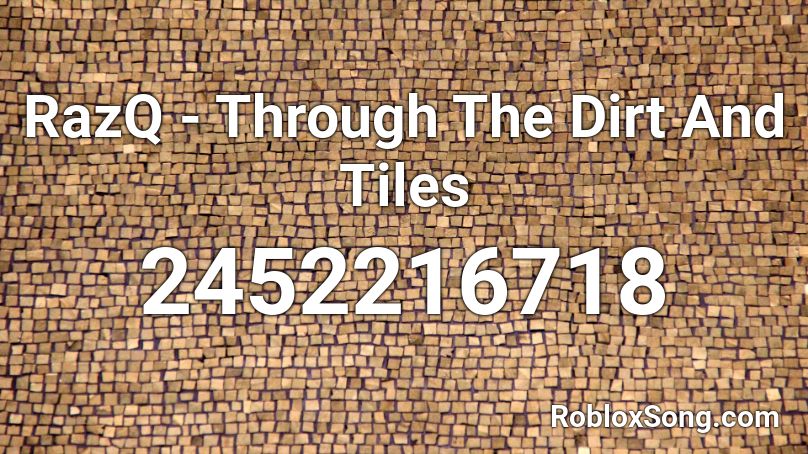 RazQ - Through The Dirt And Tiles Roblox ID