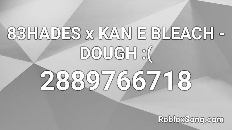 83HADES x KAN E BLEACH - DOUGH :( Roblox ID