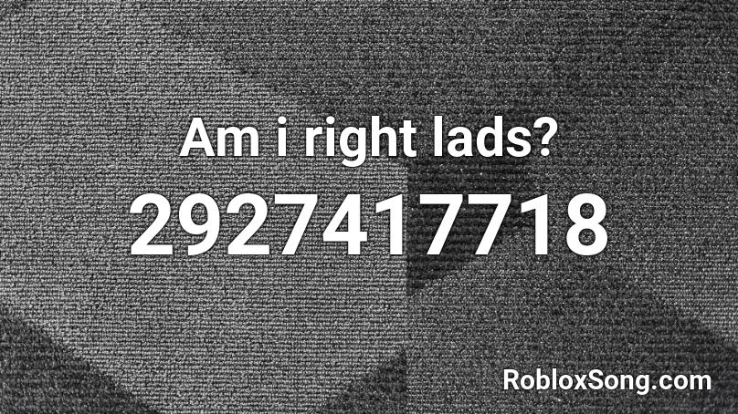 Am i right lads? Roblox ID