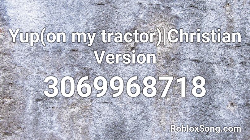 Yup(on my tractor)|Christian Version Roblox ID